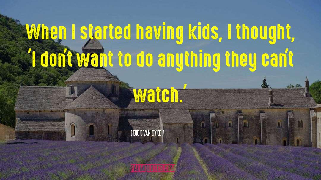 Having Kids quotes by Dick Van Dyke