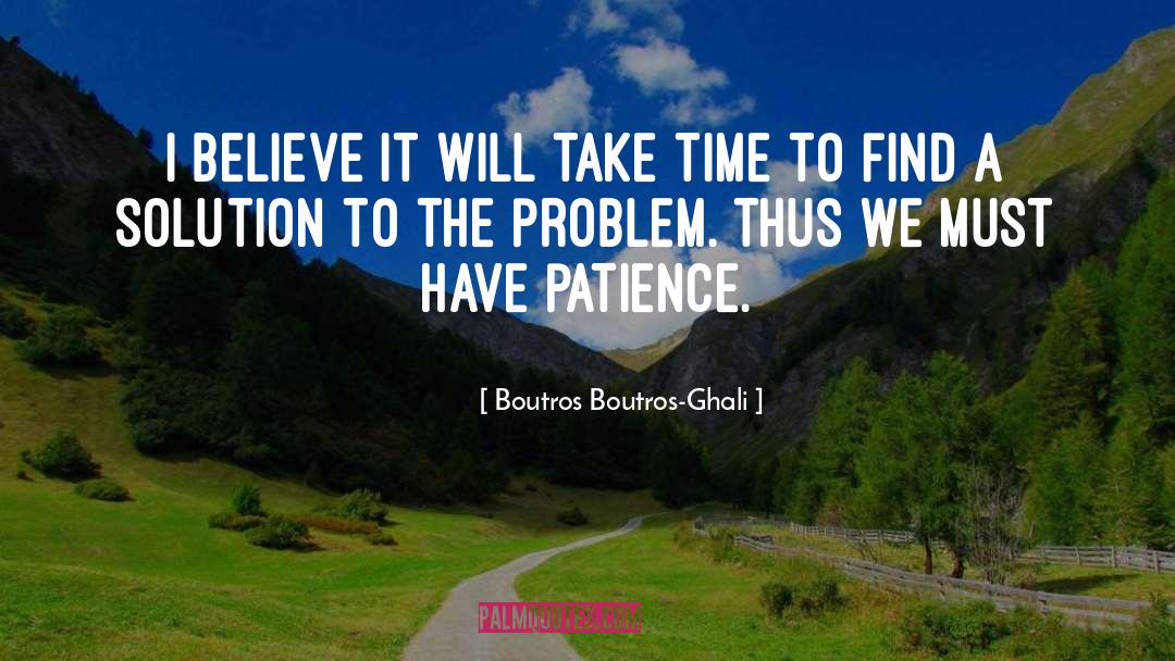 Having Patience quotes by Boutros Boutros-Ghali