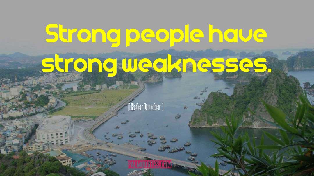 Having Weaknesses quotes by Peter Drucker