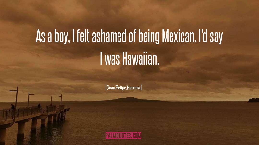 Hawaiian quotes by Juan Felipe Herrera