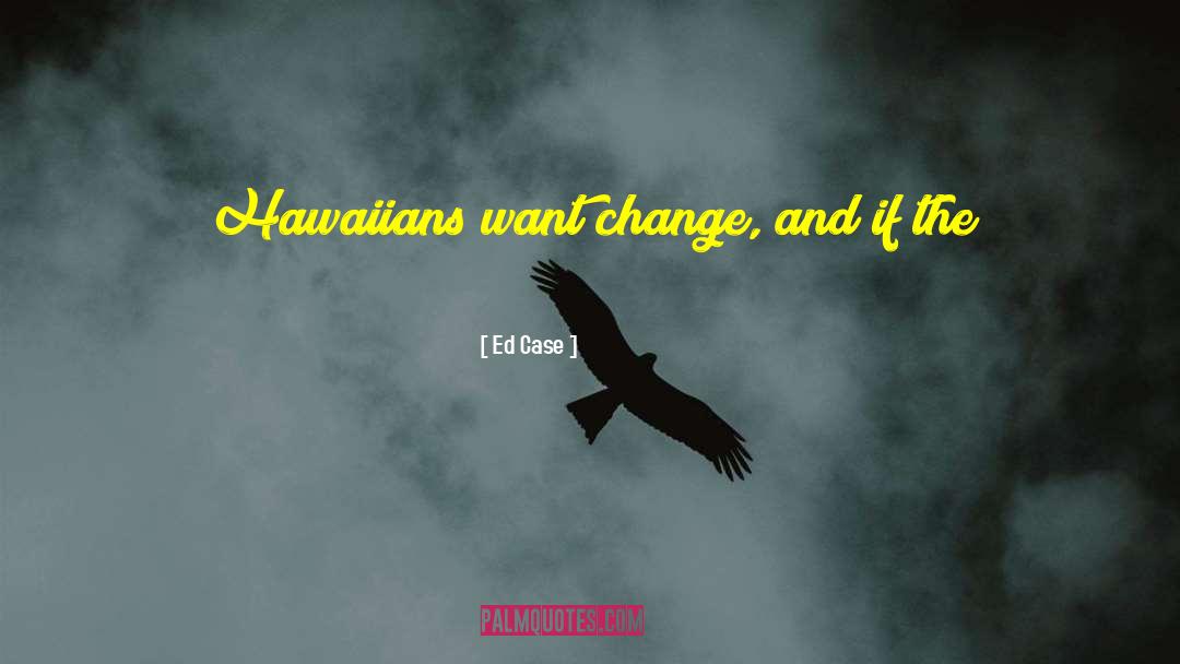 Hawaiians quotes by Ed Case