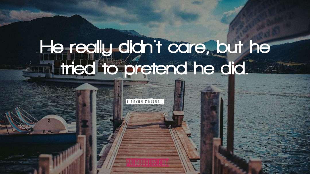He Didn T Care quotes by Jason Medina