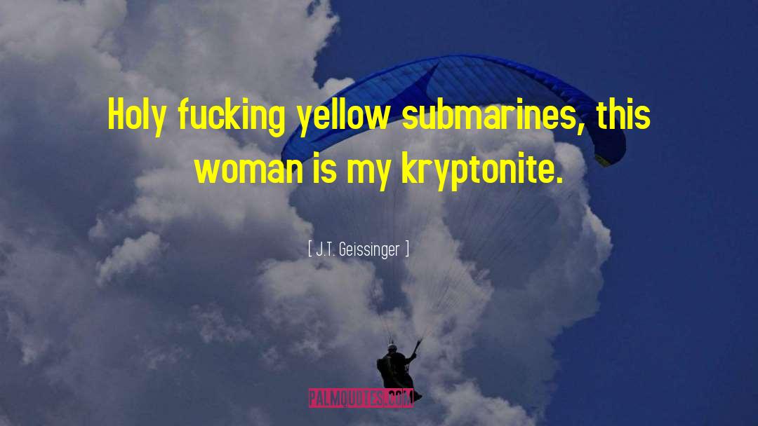 He Is My Kryptonite quotes by J.T. Geissinger