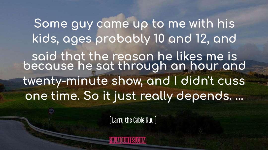 He Likes Me quotes by Larry The Cable Guy