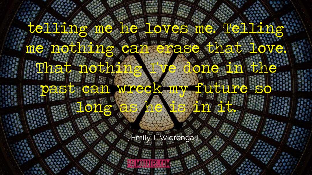He Loves Me quotes by Emily T. Wierenga
