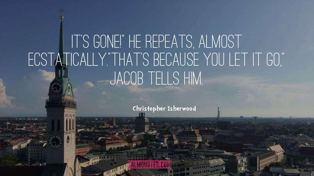 He Repeats Everything quotes by Christopher Isherwood