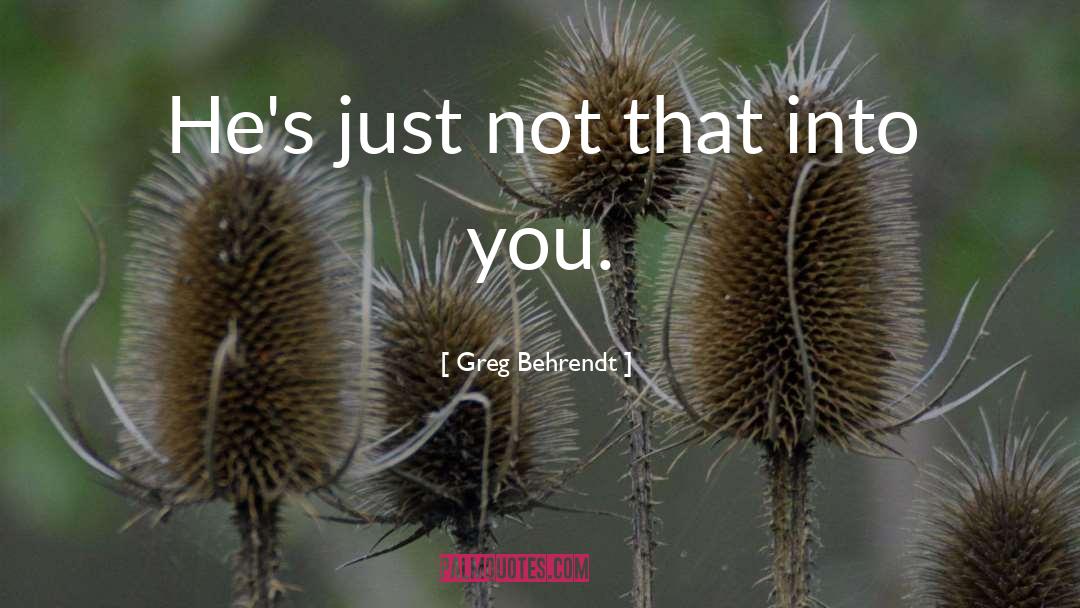 He S Just Not That Into You quotes by Greg Behrendt