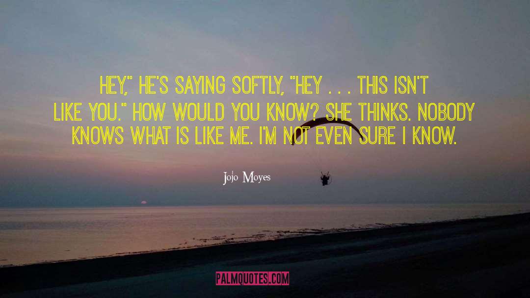 He Thinks He Knows Me quotes by Jojo Moyes