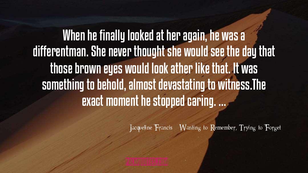 Hea Romance quotes by Jacqueline Francis - Wanting To Remember, Trying To Forget