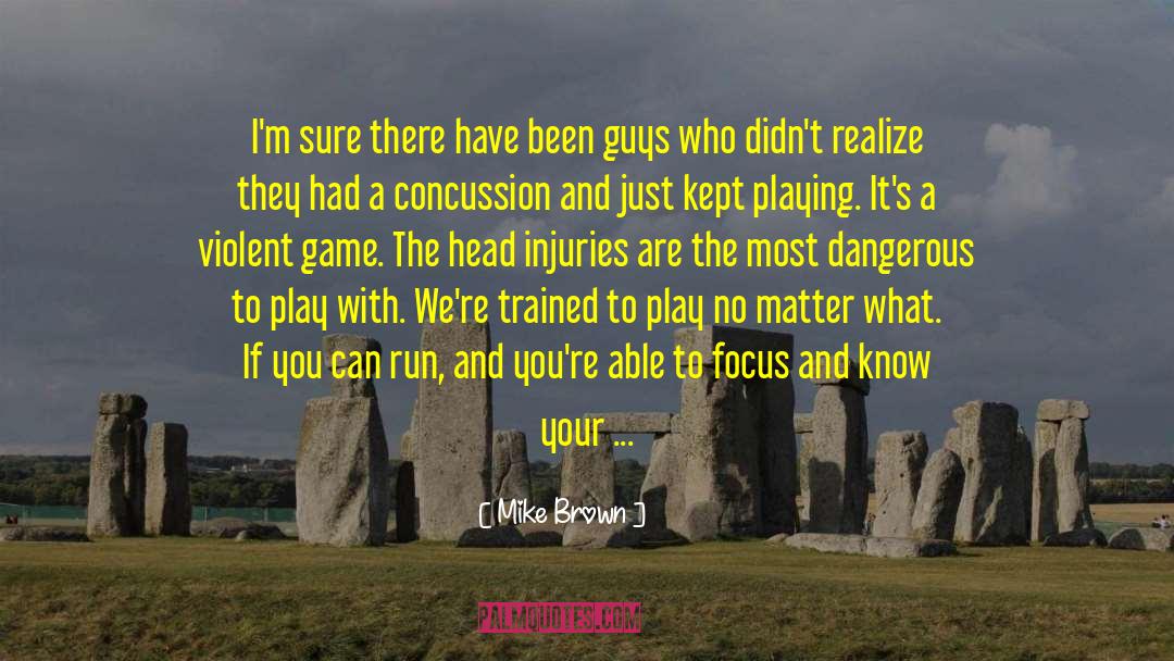Head Injuries quotes by Mike Brown