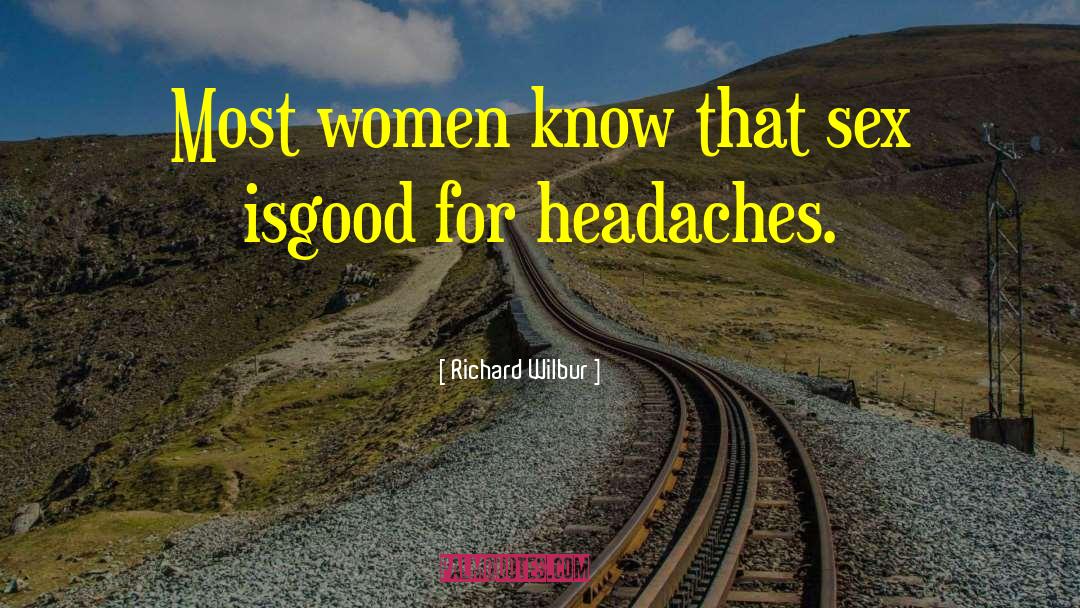 Headaches quotes by Richard Wilbur