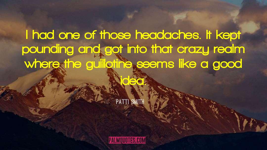 Headaches quotes by Patti Smith