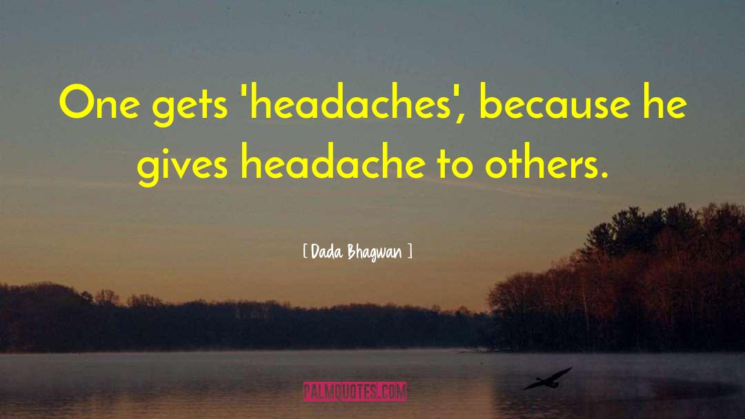Headaches quotes by Dada Bhagwan