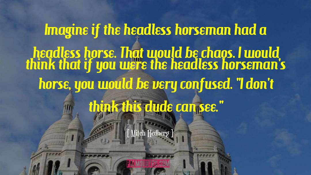 Headless Horseman quotes by Mitch Hedberg