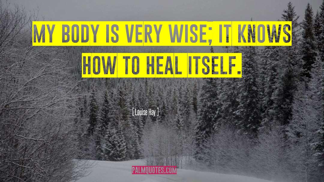 Heal Itself quotes by Louise Hay