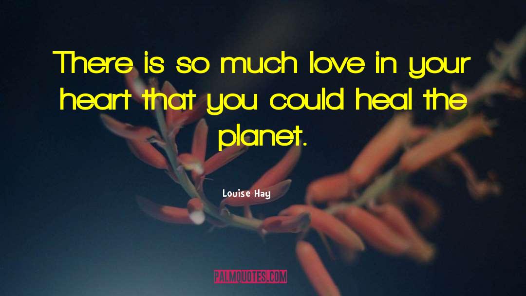 Heal The Planet quotes by Louise Hay