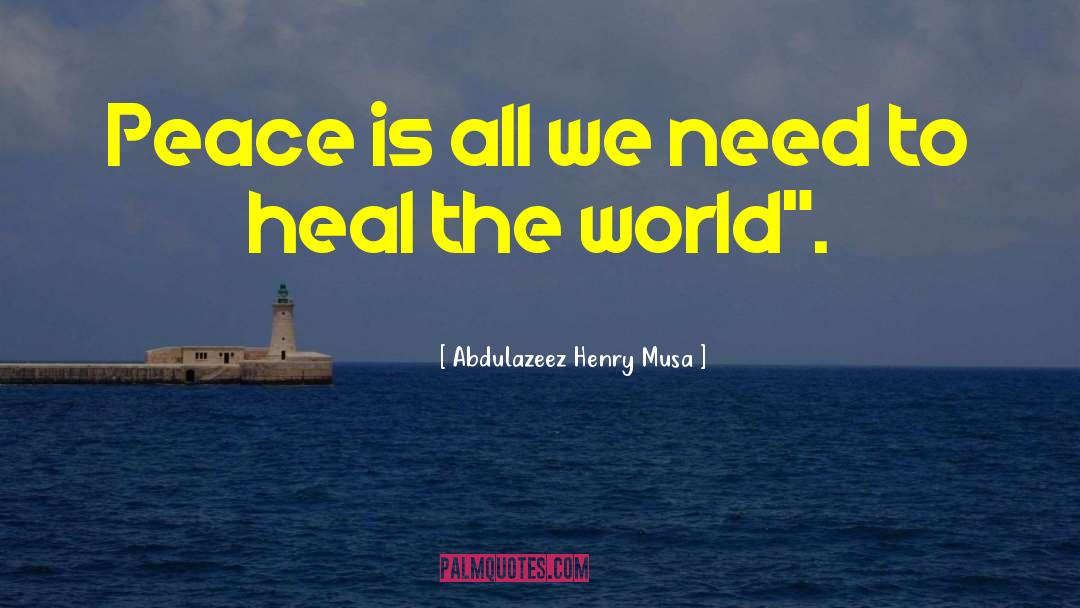 Heal The World quotes by Abdulazeez Henry Musa