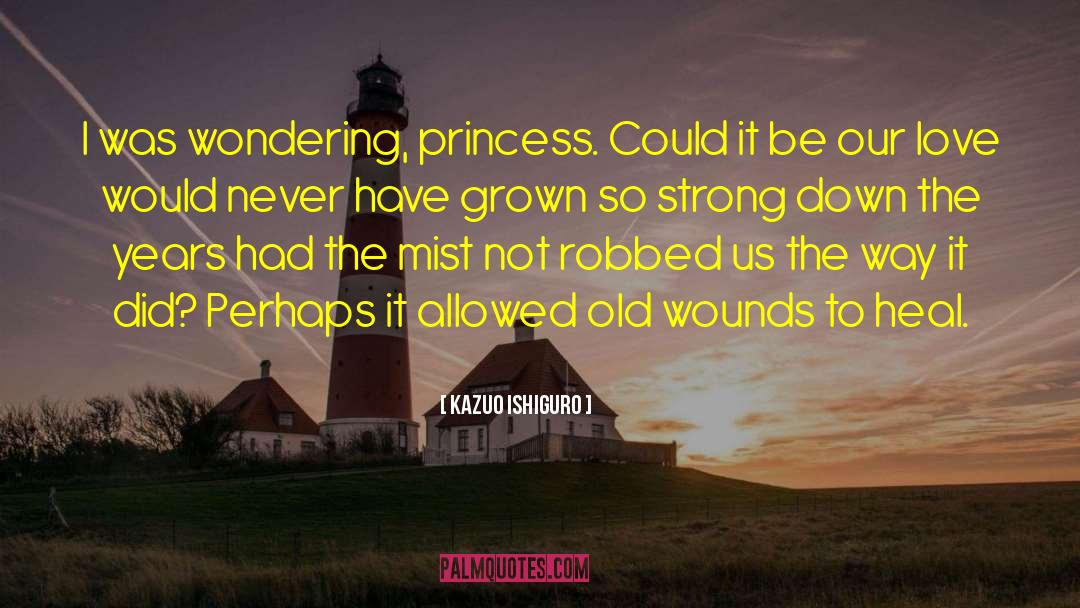 Healing Old Wounds Hurts quotes by Kazuo Ishiguro