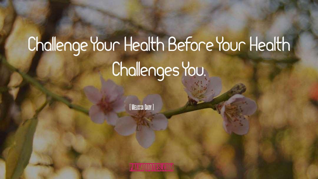 Health Challenges quotes by Melissa Cady