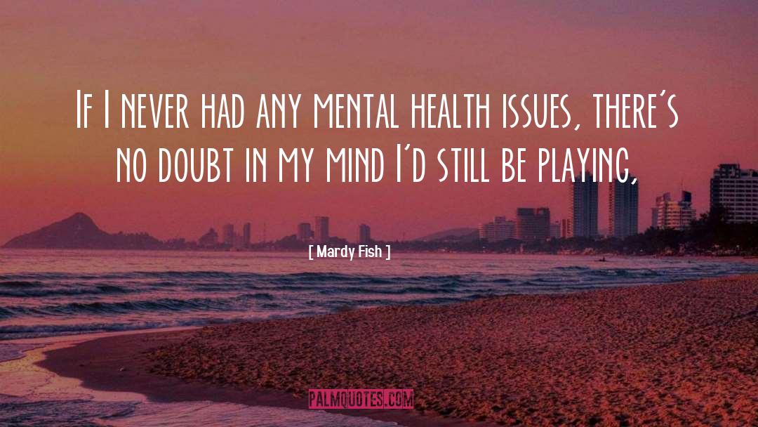 Health Issues quotes by Mardy Fish