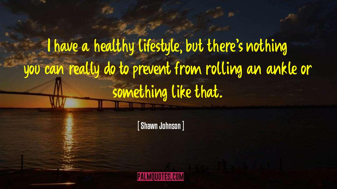 Healthy Lifestyle quotes by Shawn Johnson