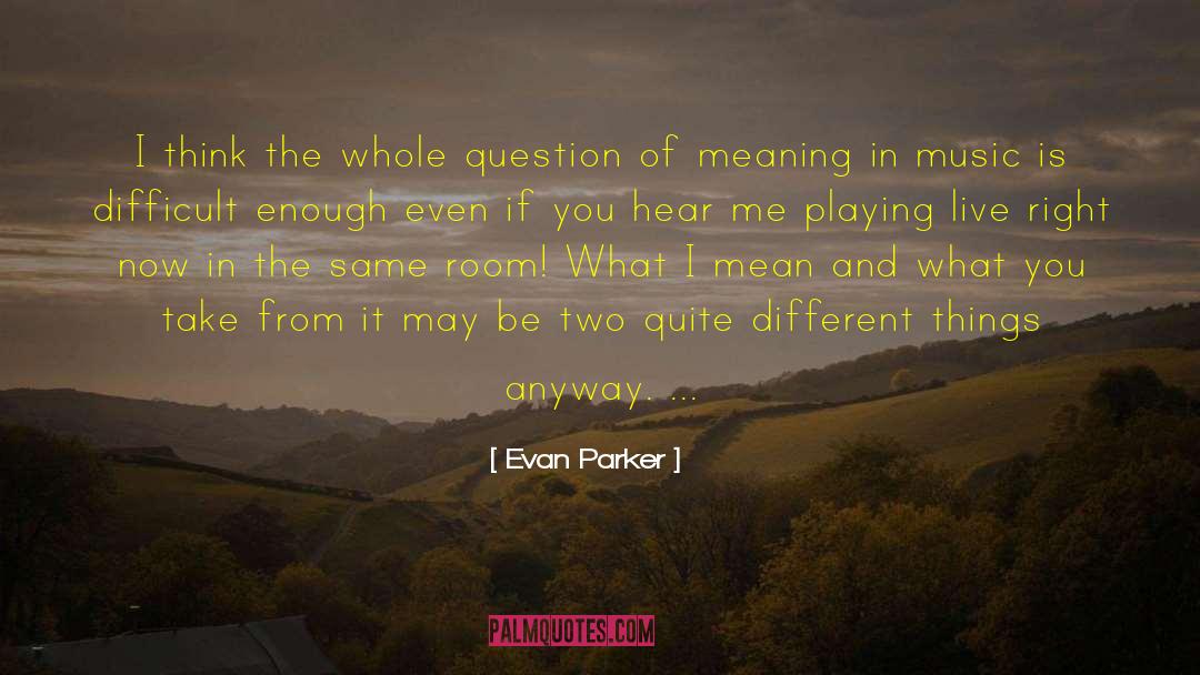 Hear Me Roar quotes by Evan Parker