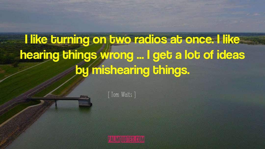 Hearing Things quotes by Tom Waits