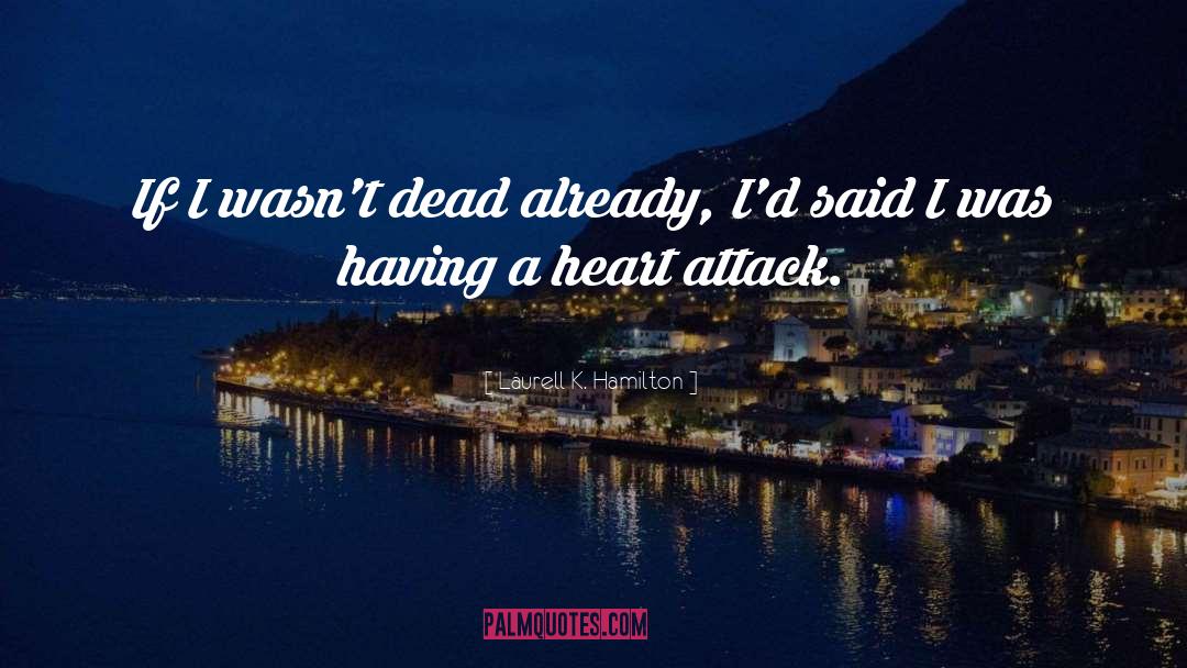 Heart Attack quotes by Laurell K. Hamilton