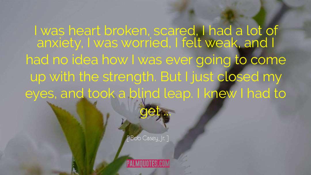 Heart Broken quotes by Bob Casey, Jr.