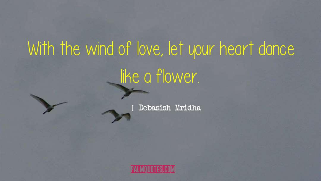 Heart Dance Like A Flower quotes by Debasish Mridha