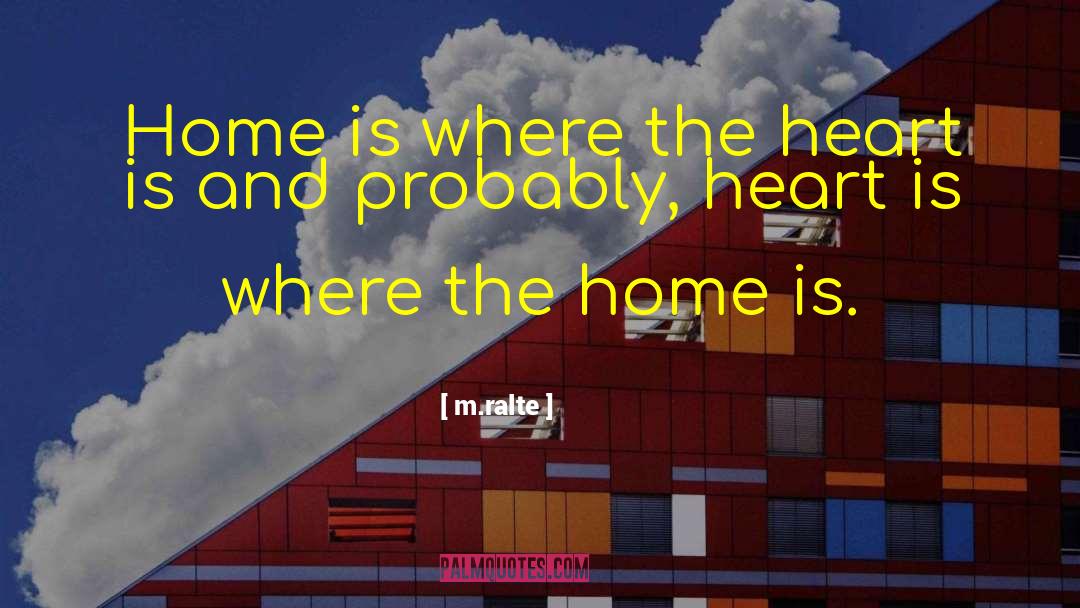 Heart Is Where The Home Is quotes by M.ralte