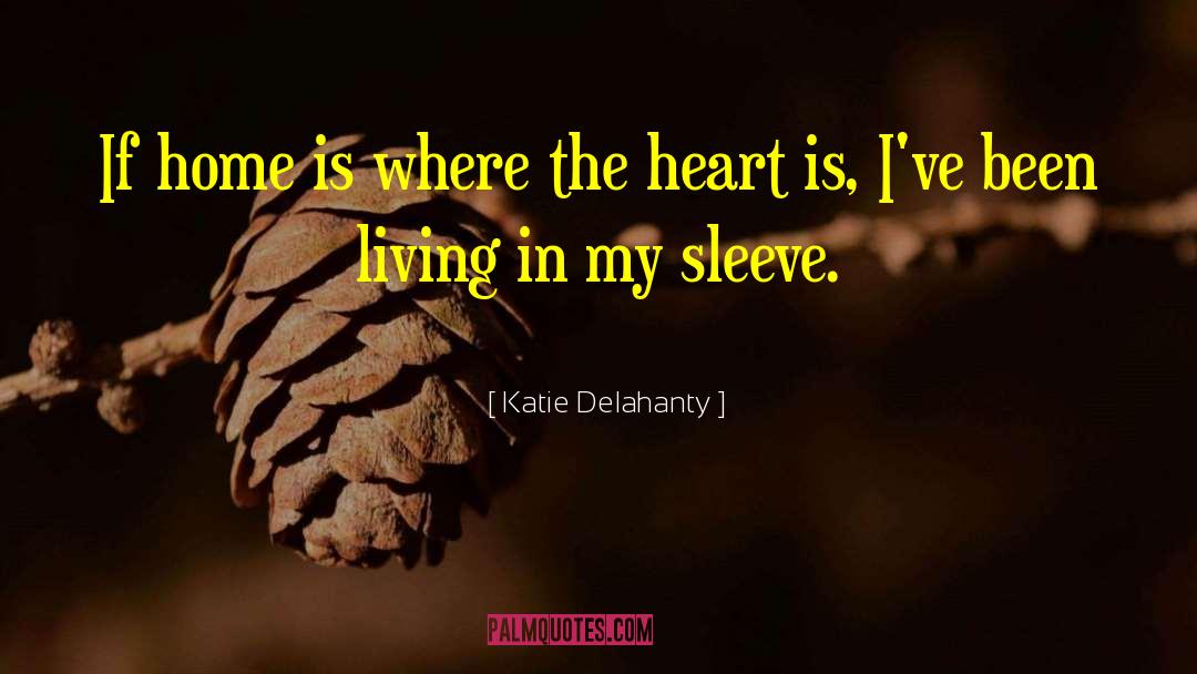 Heart Is Where The Home Is quotes by Katie Delahanty