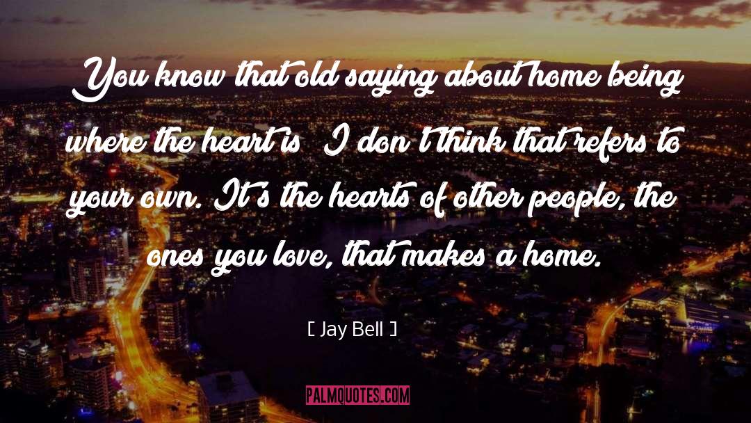 Heart Is Where The Home Is quotes by Jay Bell