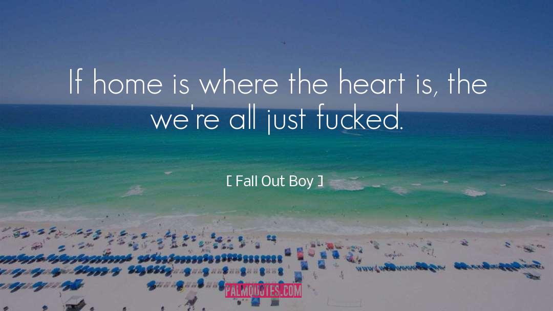 Heart Is Where The Home Is quotes by Fall Out Boy