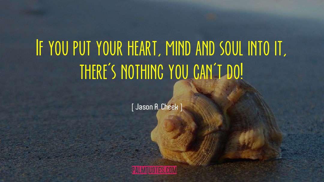 Heart Mind And Soul quotes by Jason A. Cheek