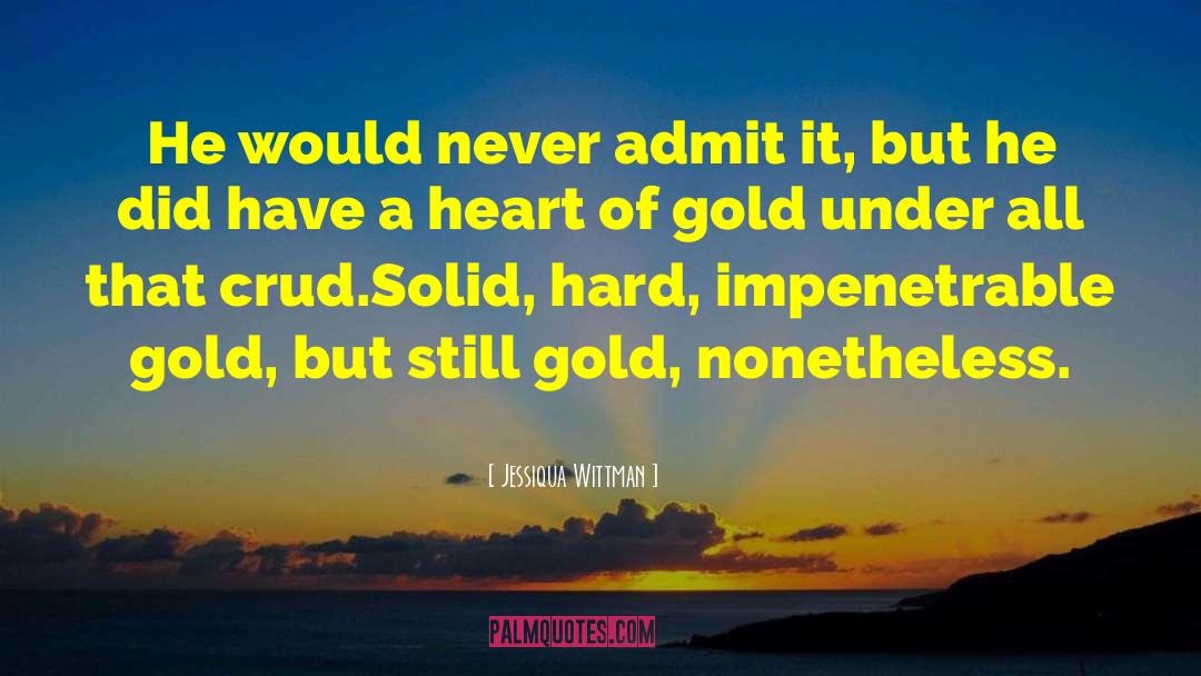 Heart Of Gold quotes by Jessiqua Wittman