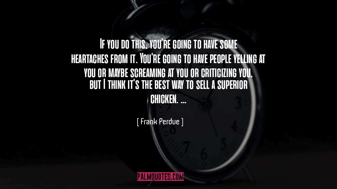 Heartaches quotes by Frank Perdue