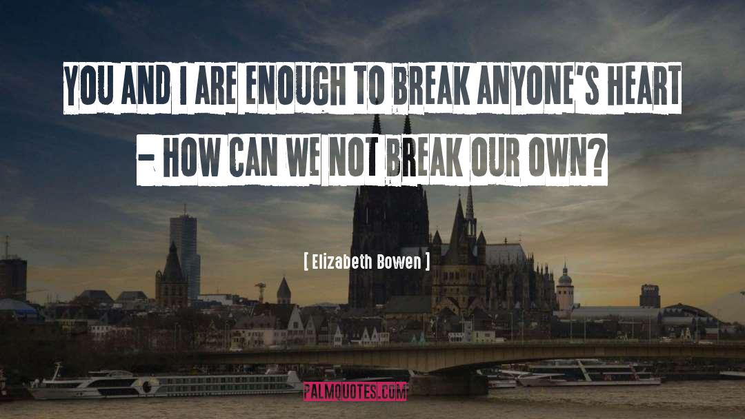 Heartbreak quotes by Elizabeth Bowen