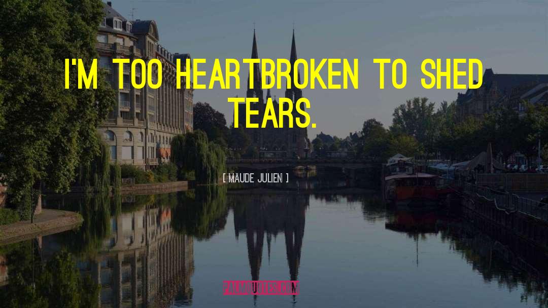 Heartbroken quotes by Maude Julien