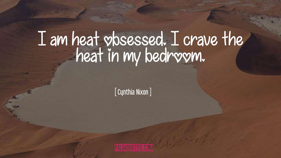 Heat quotes by Cynthia Nixon