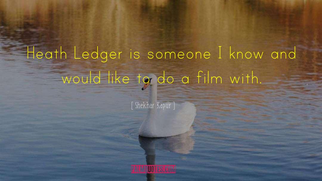 Heath Ledger quotes by Shekhar Kapur