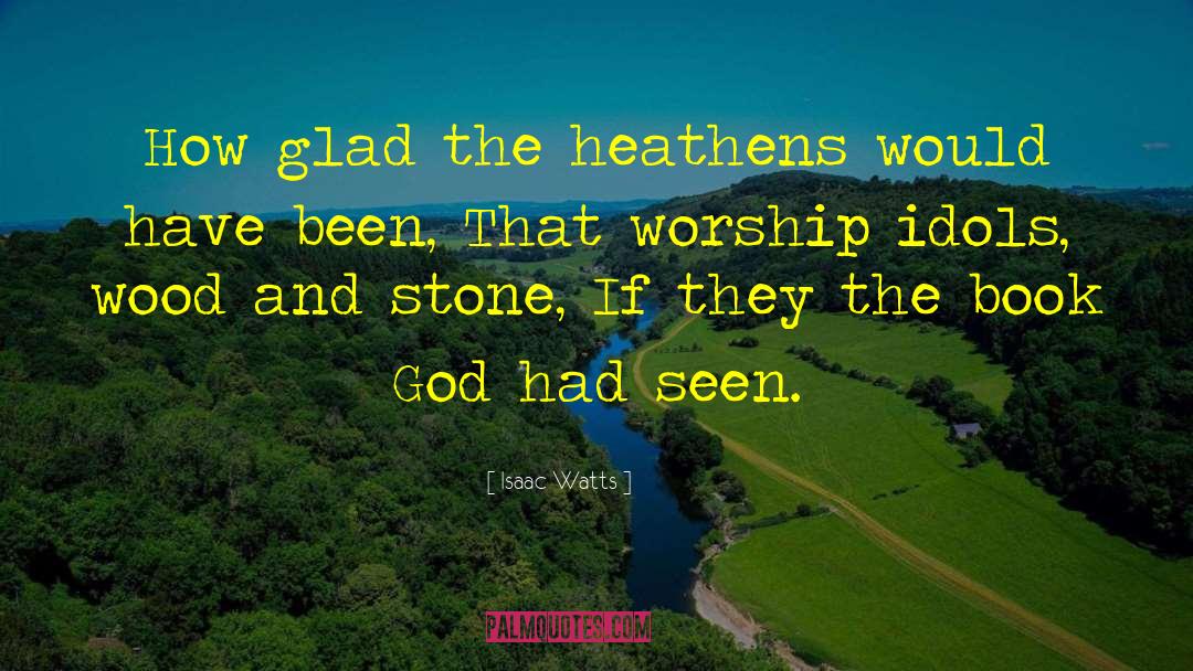 Heathens quotes by Isaac Watts