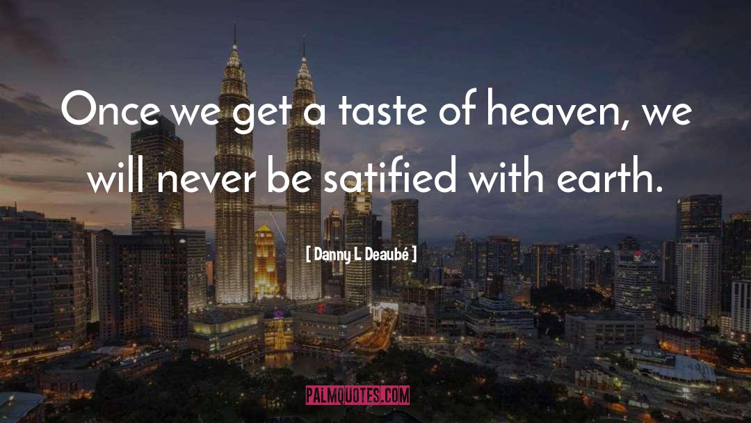 Heaven And Earth quotes by Danny L Deaubé