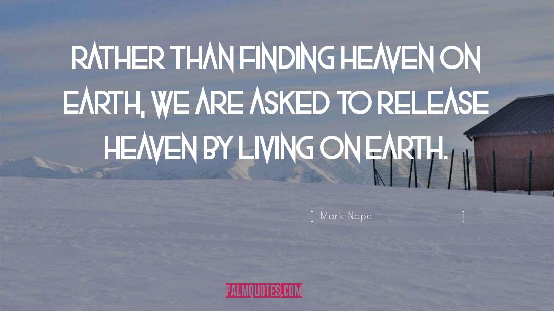 Heaven On Earth quotes by Mark Nepo