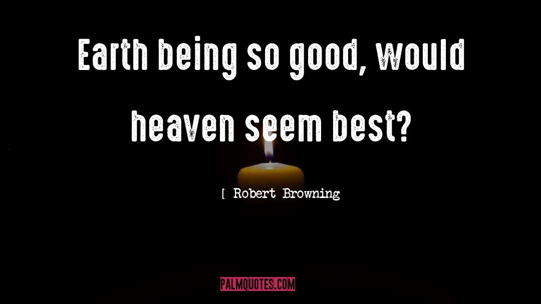 Heaven On Earth Sa quotes by Robert Browning