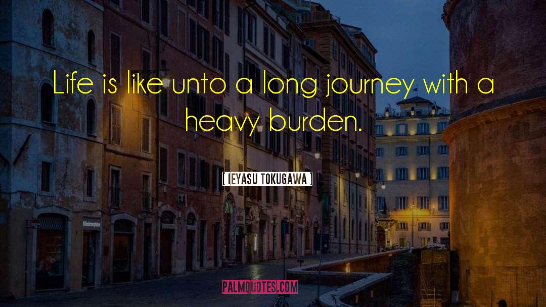 Heavy Burden quotes by Ieyasu Tokugawa