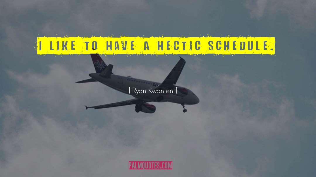 Hectic Schedule quotes by Ryan Kwanten