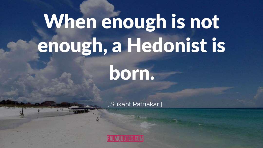 Hedonism quotes by Sukant Ratnakar