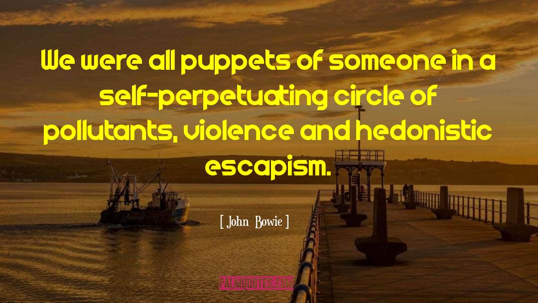 Hedonistic quotes by John  Bowie