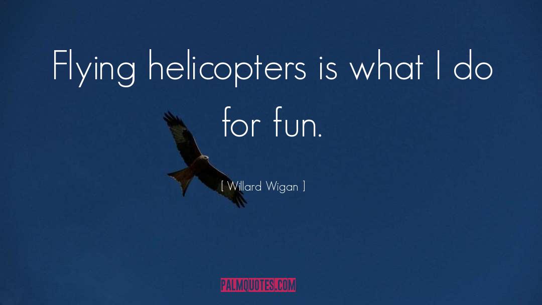Helicopters quotes by Willard Wigan